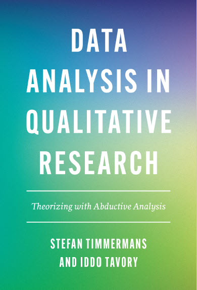 Data Analysis in Qualitative Research Theorizing with Abductive Analysis Stefan Timmermans Iddo Tavory University of Chicago Press 2022