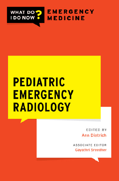 Pediatric Emergency Radiology WHAT DO I DO NOW EMERGENCY MEDICINE Ann M. Dietrich editor OUP USA 2023