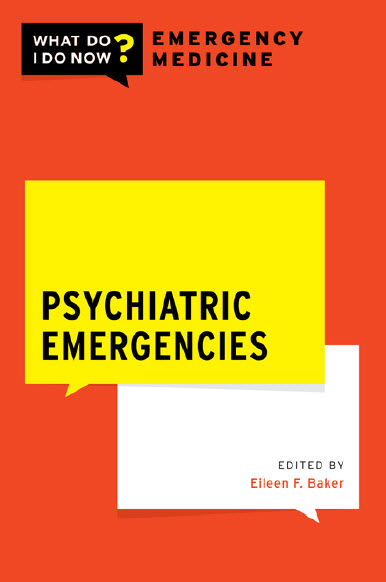 Psychiatric Emergencies WHAT DO I DO NOW EMERGENCY MEDICINE Eileen F. Baker editor Oxford University Press 2022